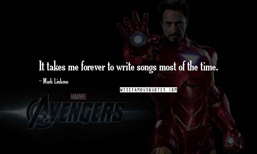 Mark Linkous Quotes: It takes me forever to write songs most of the time.