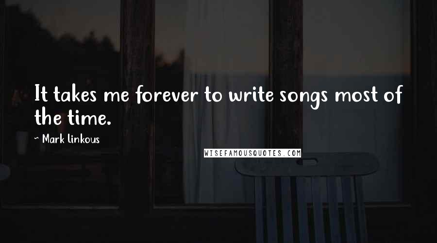 Mark Linkous Quotes: It takes me forever to write songs most of the time.