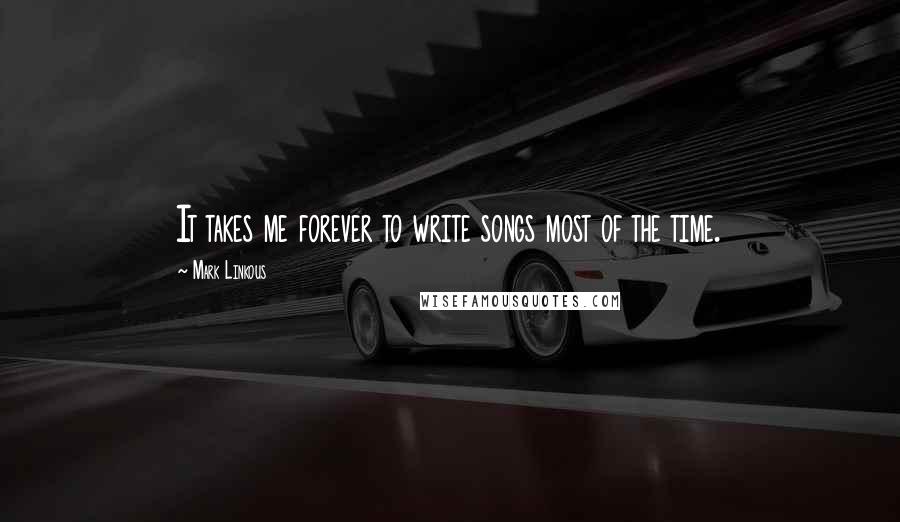 Mark Linkous Quotes: It takes me forever to write songs most of the time.
