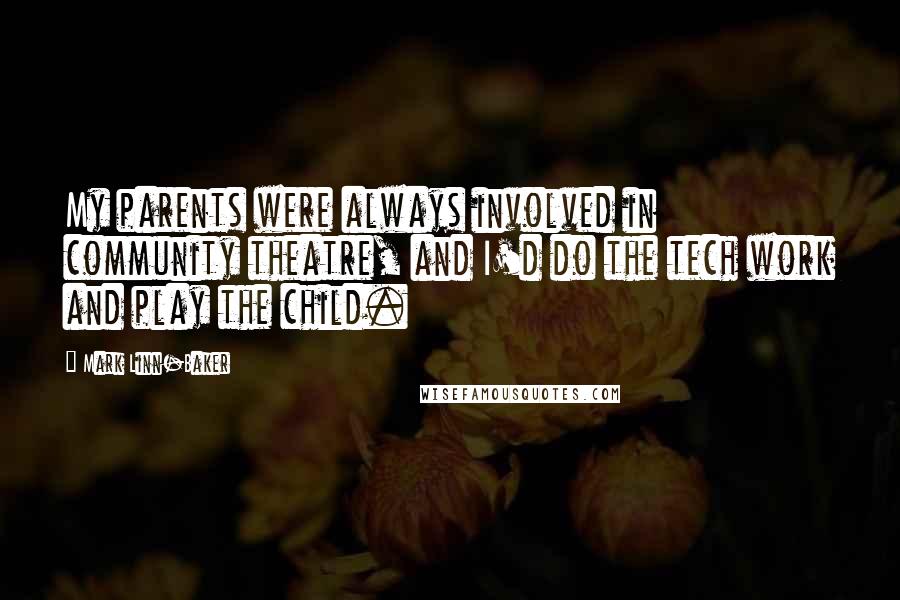 Mark Linn-Baker Quotes: My parents were always involved in community theatre, and I'd do the tech work and play the child.