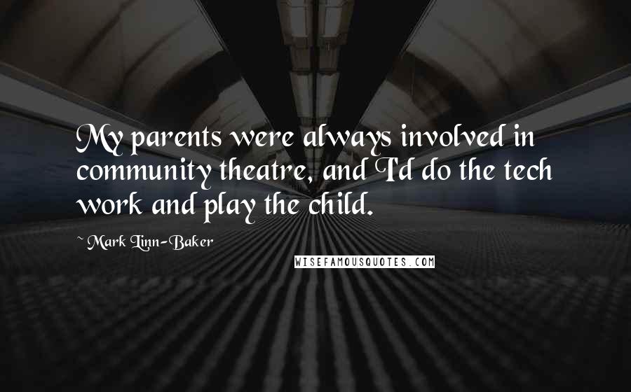 Mark Linn-Baker Quotes: My parents were always involved in community theatre, and I'd do the tech work and play the child.