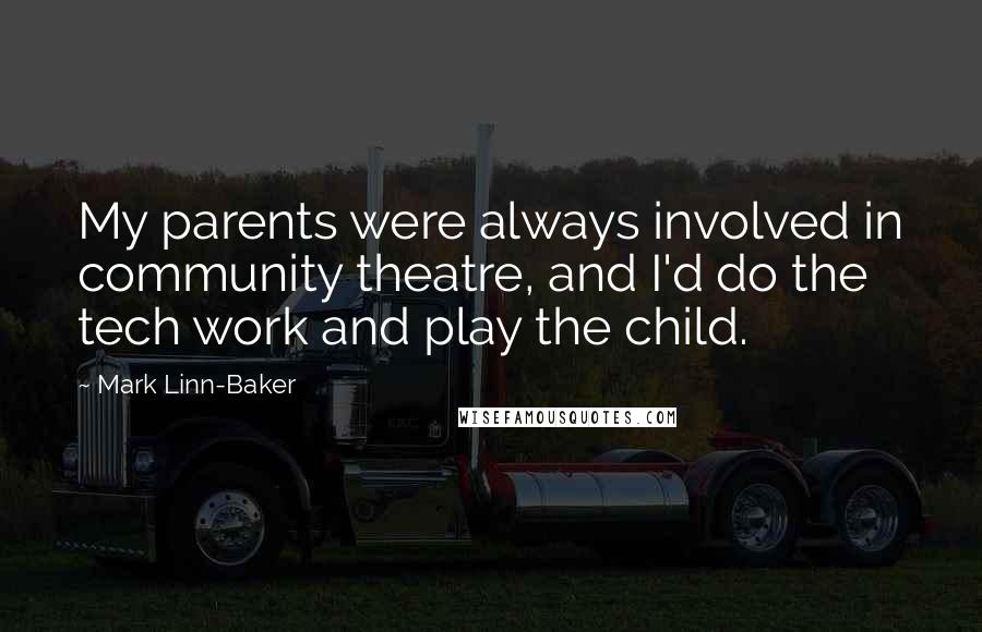 Mark Linn-Baker Quotes: My parents were always involved in community theatre, and I'd do the tech work and play the child.