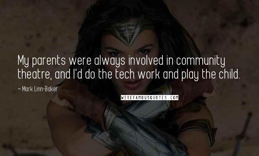 Mark Linn-Baker Quotes: My parents were always involved in community theatre, and I'd do the tech work and play the child.