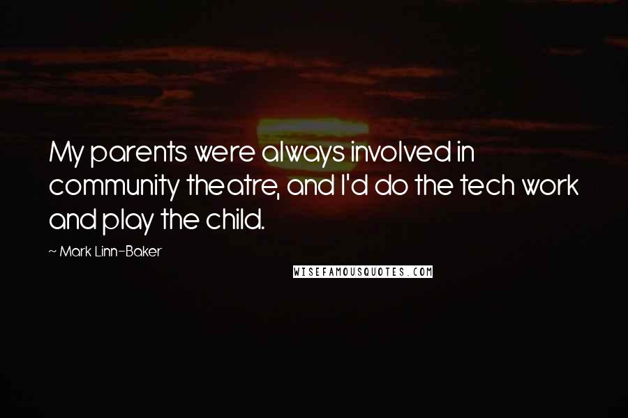 Mark Linn-Baker Quotes: My parents were always involved in community theatre, and I'd do the tech work and play the child.
