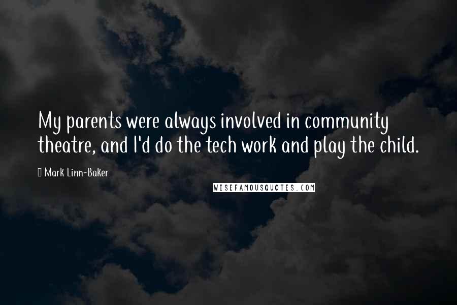 Mark Linn-Baker Quotes: My parents were always involved in community theatre, and I'd do the tech work and play the child.