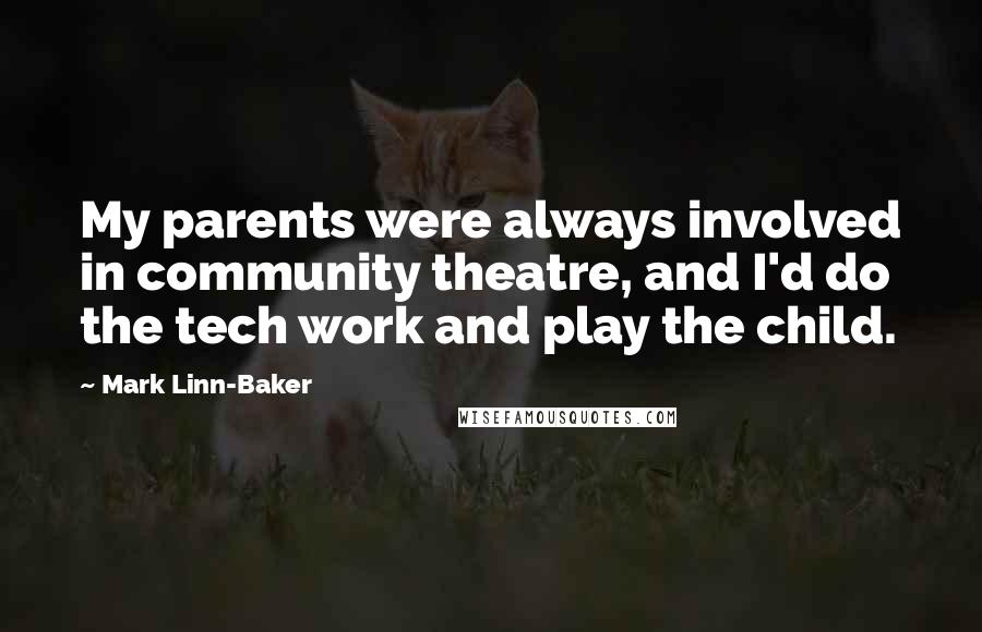 Mark Linn-Baker Quotes: My parents were always involved in community theatre, and I'd do the tech work and play the child.