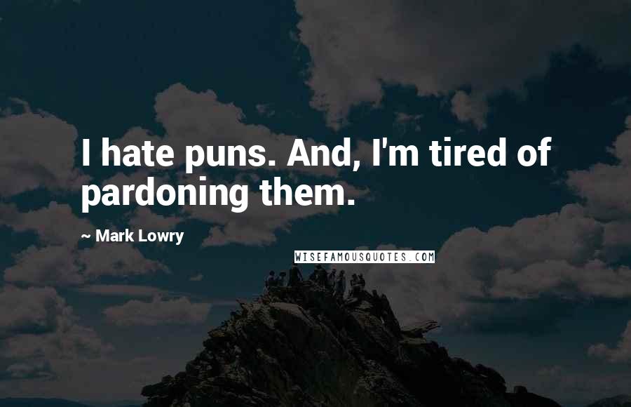 Mark Lowry Quotes: I hate puns. And, I'm tired of pardoning them.