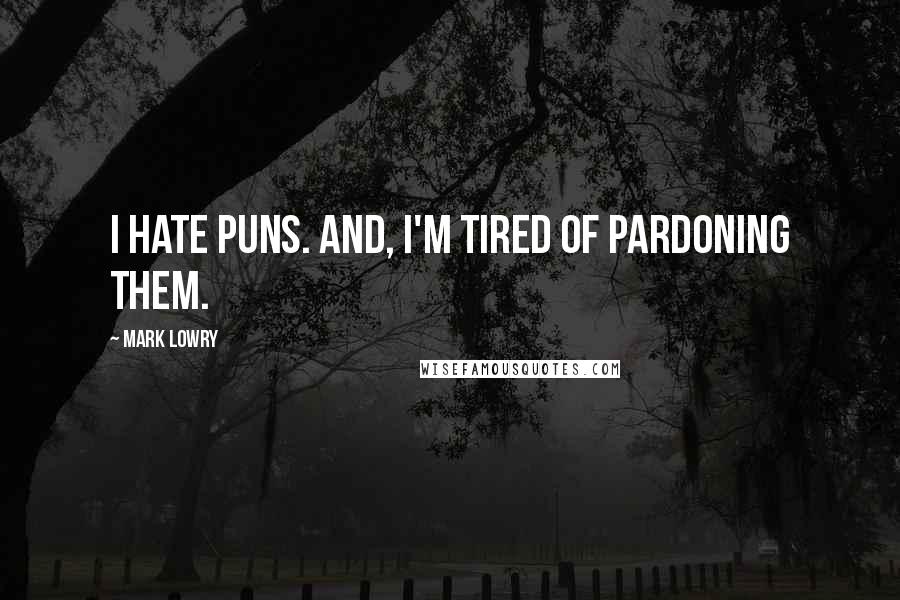 Mark Lowry Quotes: I hate puns. And, I'm tired of pardoning them.