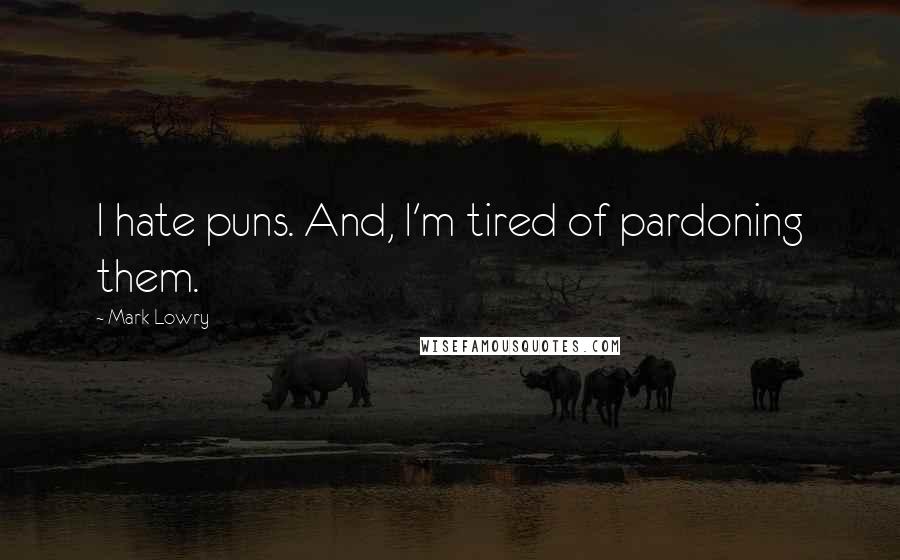 Mark Lowry Quotes: I hate puns. And, I'm tired of pardoning them.