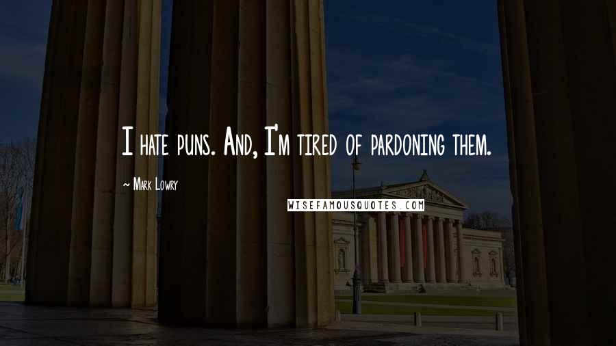 Mark Lowry Quotes: I hate puns. And, I'm tired of pardoning them.