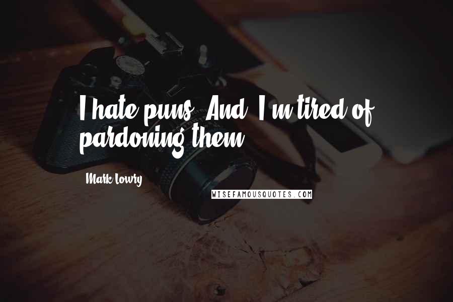 Mark Lowry Quotes: I hate puns. And, I'm tired of pardoning them.