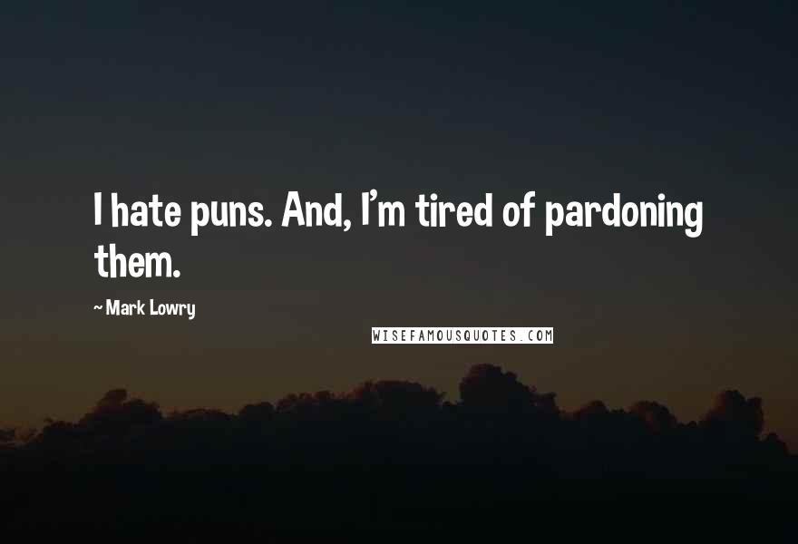 Mark Lowry Quotes: I hate puns. And, I'm tired of pardoning them.