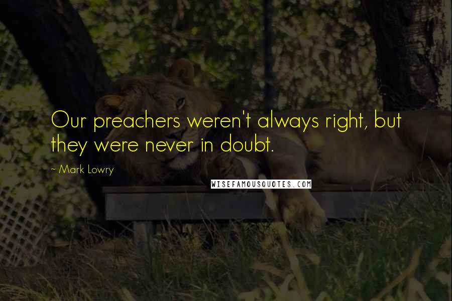 Mark Lowry Quotes: Our preachers weren't always right, but they were never in doubt.