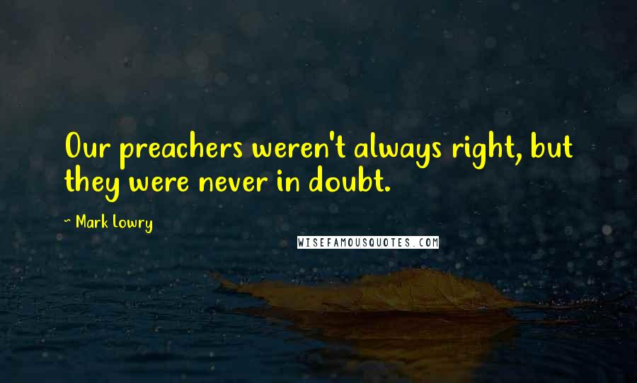 Mark Lowry Quotes: Our preachers weren't always right, but they were never in doubt.