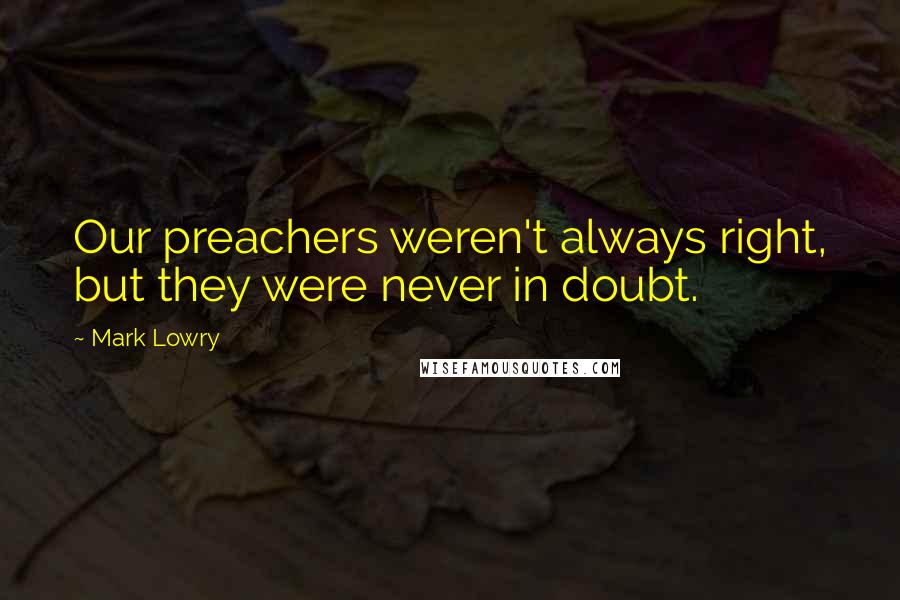 Mark Lowry Quotes: Our preachers weren't always right, but they were never in doubt.