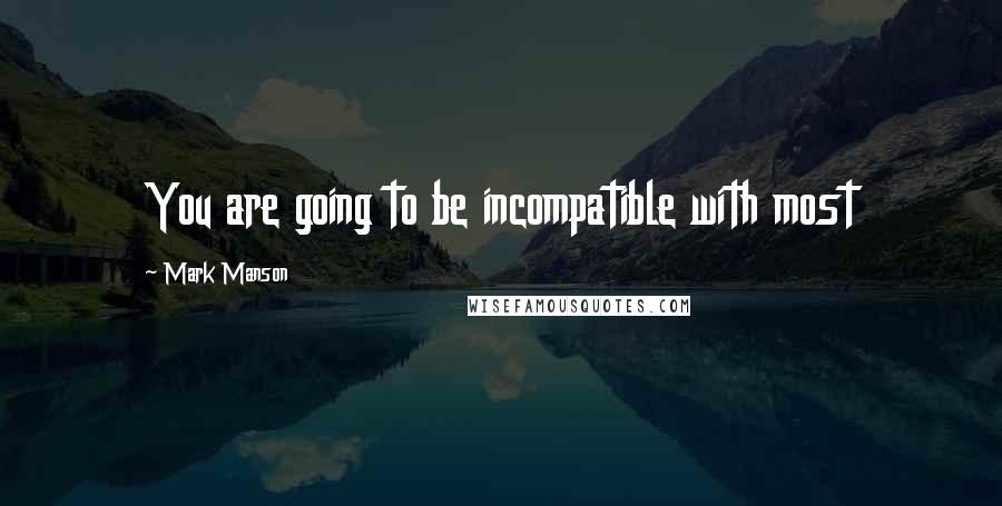 Mark Manson Quotes: You are going to be incompatible with most