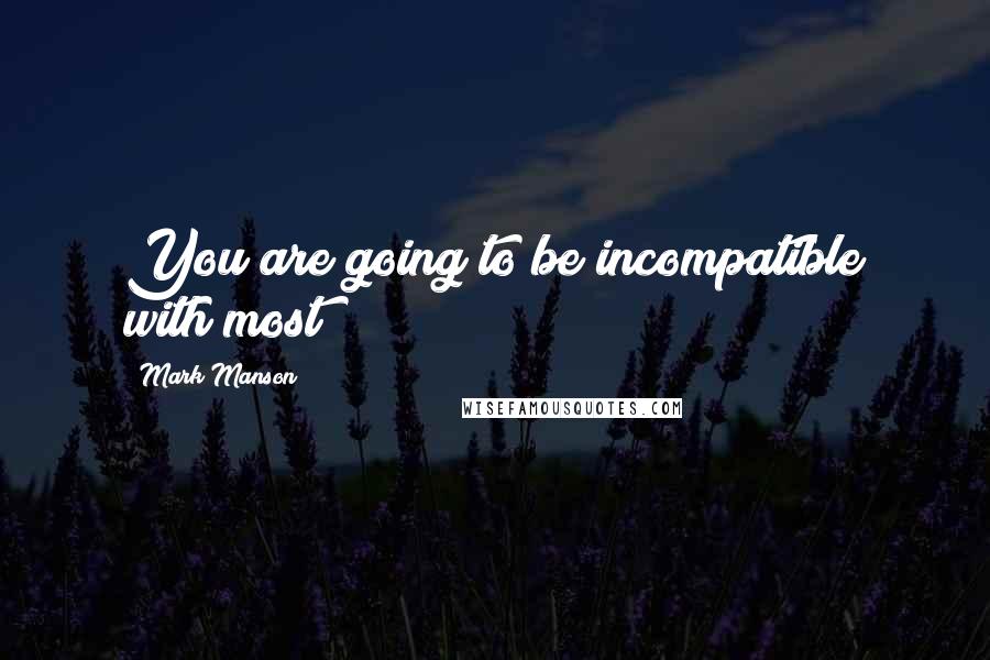 Mark Manson Quotes: You are going to be incompatible with most