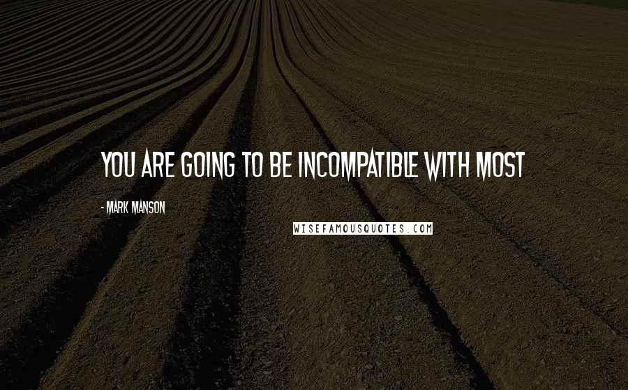 Mark Manson Quotes: You are going to be incompatible with most