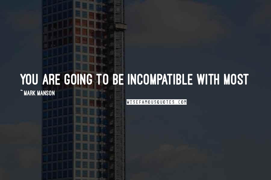 Mark Manson Quotes: You are going to be incompatible with most