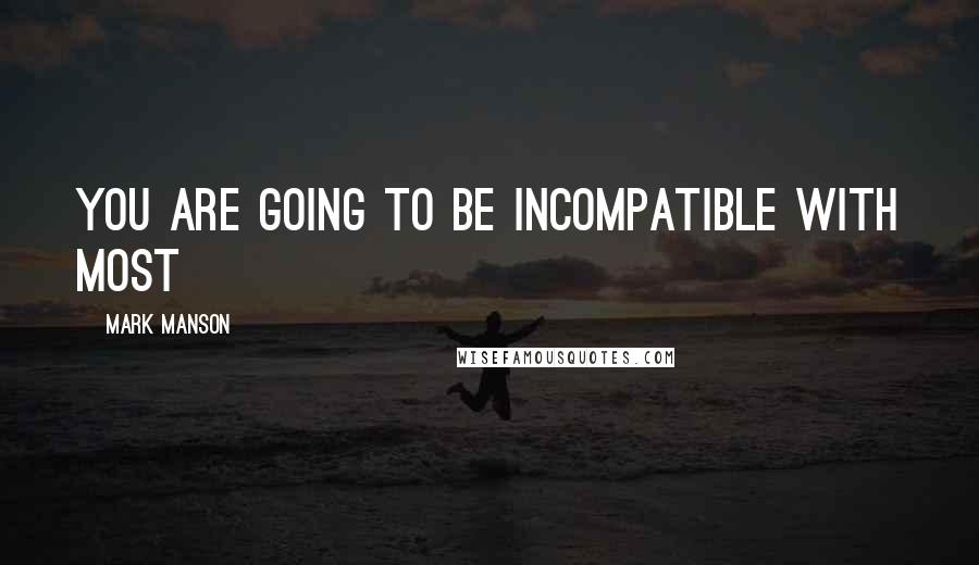 Mark Manson Quotes: You are going to be incompatible with most