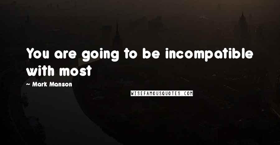 Mark Manson Quotes: You are going to be incompatible with most