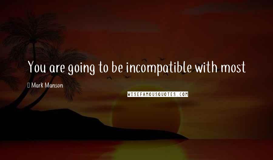 Mark Manson Quotes: You are going to be incompatible with most