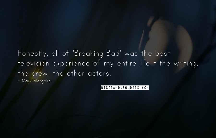 Mark Margolis Quotes: Honestly, all of 'Breaking Bad' was the best television experience of my entire life - the writing, the crew, the other actors.