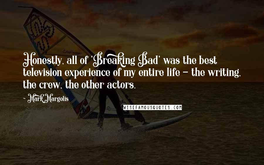 Mark Margolis Quotes: Honestly, all of 'Breaking Bad' was the best television experience of my entire life - the writing, the crew, the other actors.