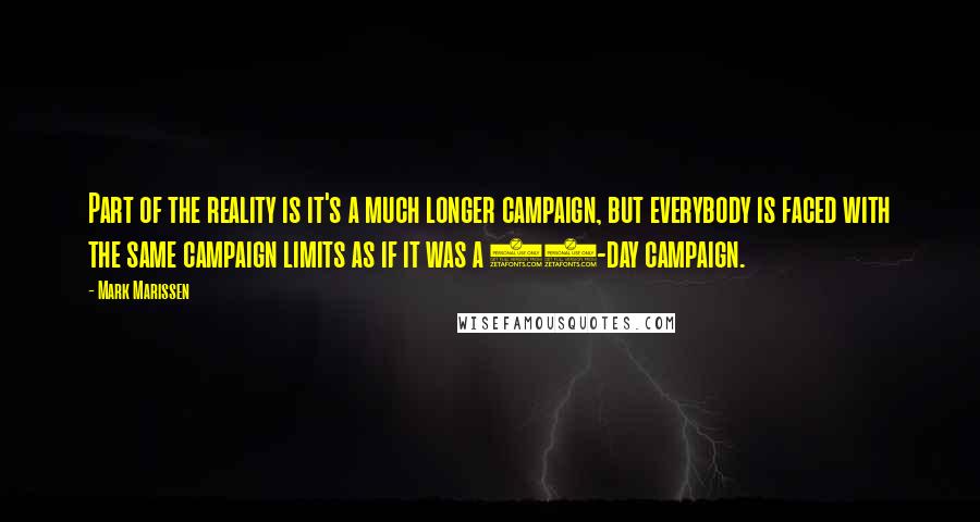 Mark Marissen Quotes: Part of the reality is it's a much longer campaign, but everybody is faced with the same campaign limits as if it was a 36-day campaign.