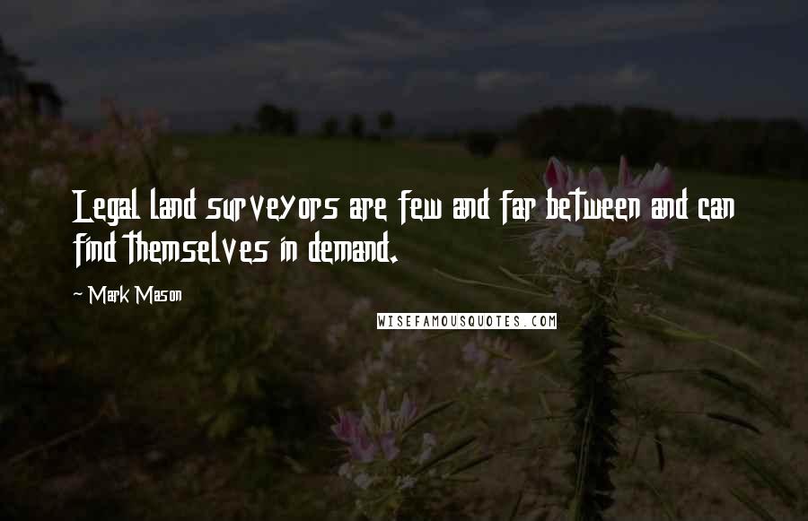 Mark Mason Quotes: Legal land surveyors are few and far between and can find themselves in demand.