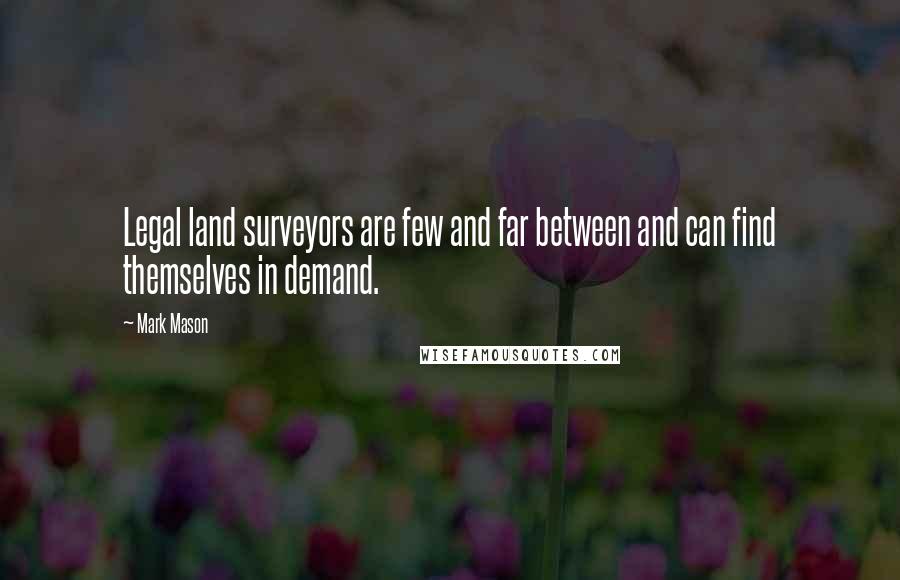 Mark Mason Quotes: Legal land surveyors are few and far between and can find themselves in demand.