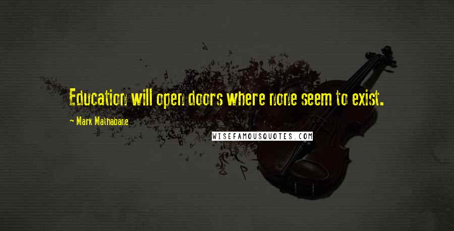 Mark Mathabane Quotes: Education will open doors where none seem to exist.