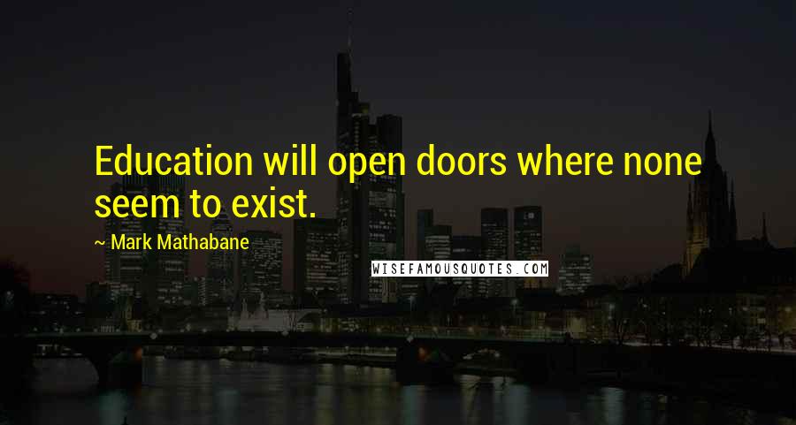 Mark Mathabane Quotes: Education will open doors where none seem to exist.