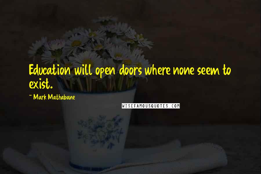 Mark Mathabane Quotes: Education will open doors where none seem to exist.