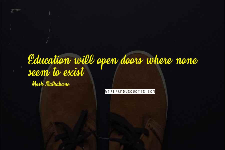 Mark Mathabane Quotes: Education will open doors where none seem to exist.