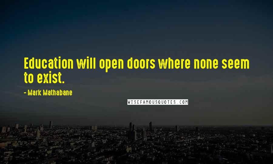 Mark Mathabane Quotes: Education will open doors where none seem to exist.