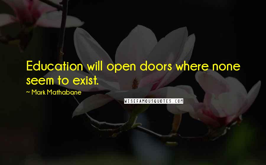 Mark Mathabane Quotes: Education will open doors where none seem to exist.