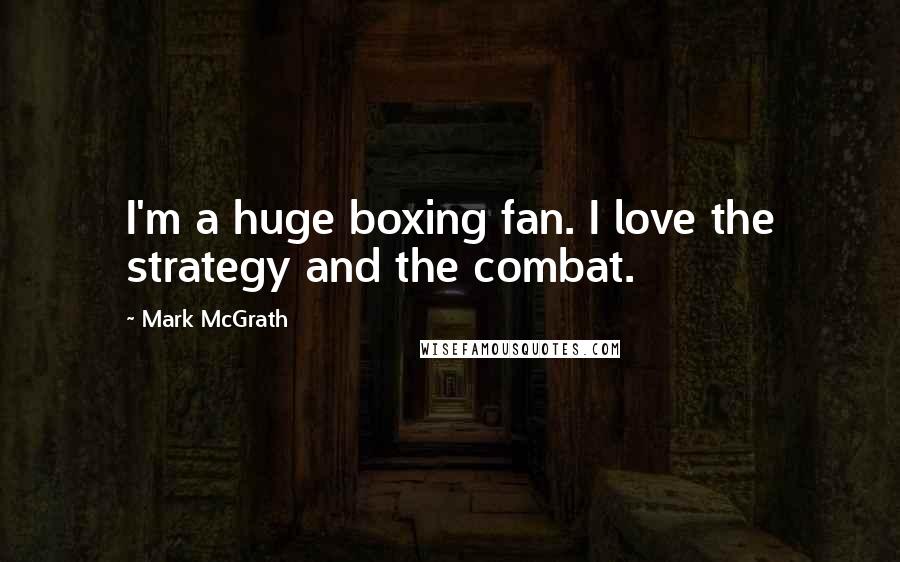 Mark McGrath Quotes: I'm a huge boxing fan. I love the strategy and the combat.