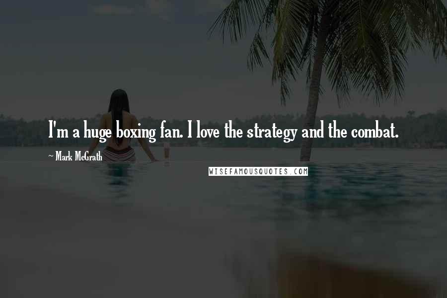 Mark McGrath Quotes: I'm a huge boxing fan. I love the strategy and the combat.