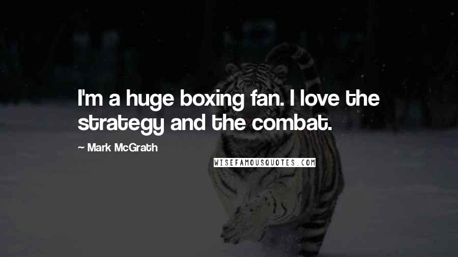 Mark McGrath Quotes: I'm a huge boxing fan. I love the strategy and the combat.