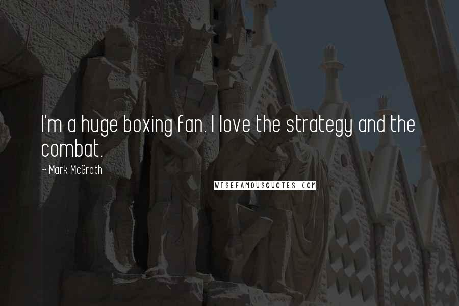Mark McGrath Quotes: I'm a huge boxing fan. I love the strategy and the combat.