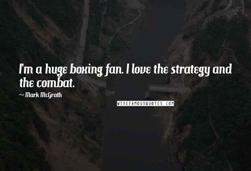 Mark McGrath Quotes: I'm a huge boxing fan. I love the strategy and the combat.