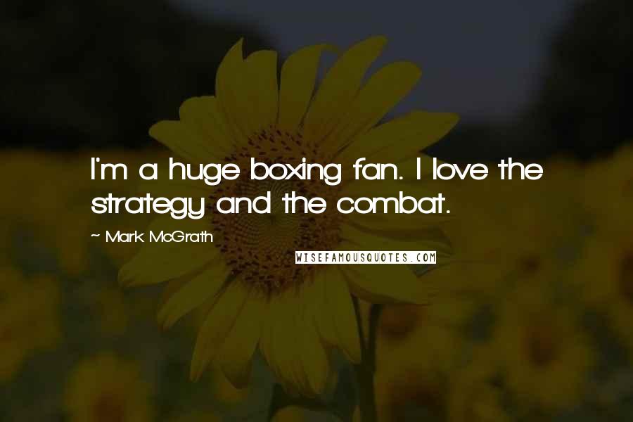 Mark McGrath Quotes: I'm a huge boxing fan. I love the strategy and the combat.