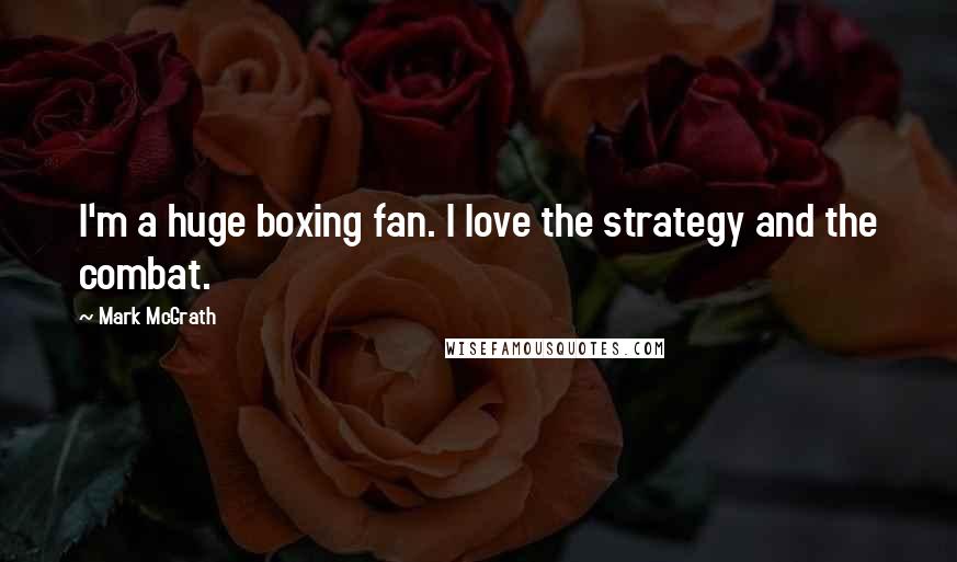 Mark McGrath Quotes: I'm a huge boxing fan. I love the strategy and the combat.
