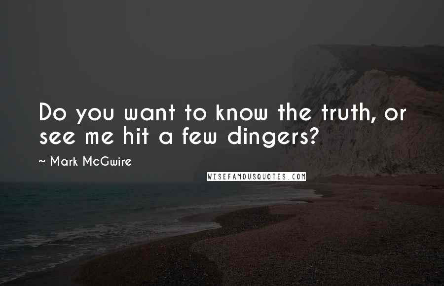 Mark McGwire Quotes: Do you want to know the truth, or see me hit a few dingers?