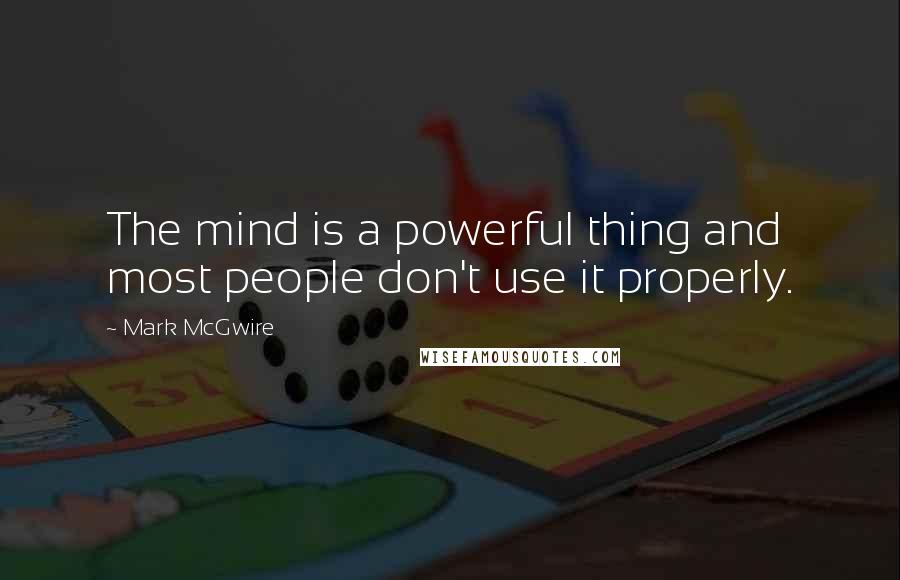 Mark McGwire Quotes: The mind is a powerful thing and most people don't use it properly.