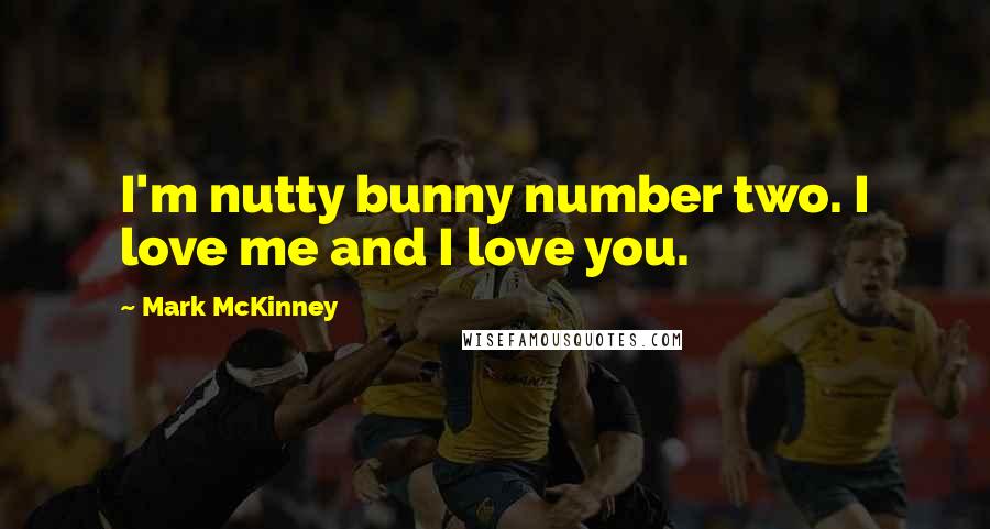 Mark McKinney Quotes: I'm nutty bunny number two. I love me and I love you.