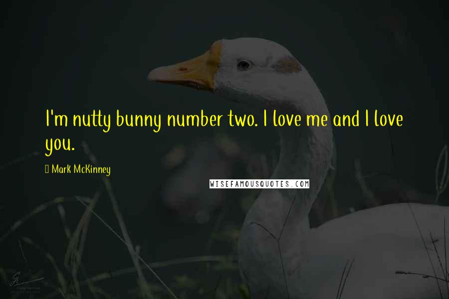 Mark McKinney Quotes: I'm nutty bunny number two. I love me and I love you.