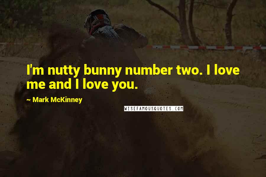 Mark McKinney Quotes: I'm nutty bunny number two. I love me and I love you.