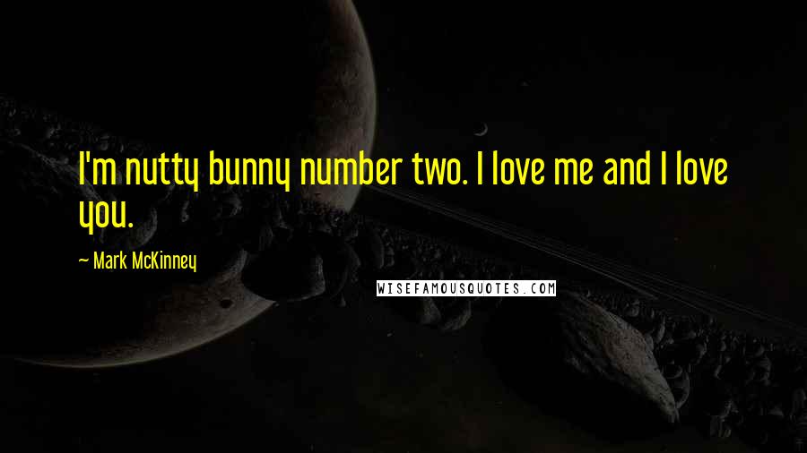 Mark McKinney Quotes: I'm nutty bunny number two. I love me and I love you.